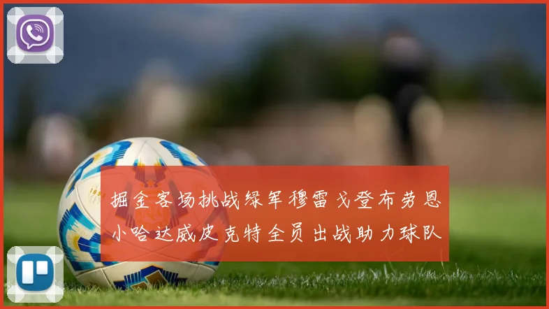 掘金客场挑战绿军穆雷戈登布劳恩小哈达威皮克特全员出战助力球队