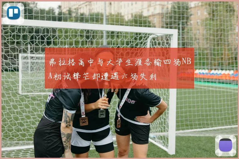 弗拉格高中与大学生涯各输四场NBA初试锋芒却遭遇六场失利