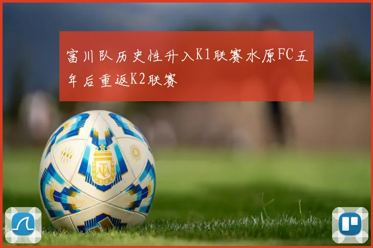 富川队历史性升入K1联赛水原FC五年后重返K2联赛