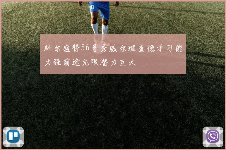科尔盛赞56号秀威尔理查德学习能力强前途无限潜力巨大